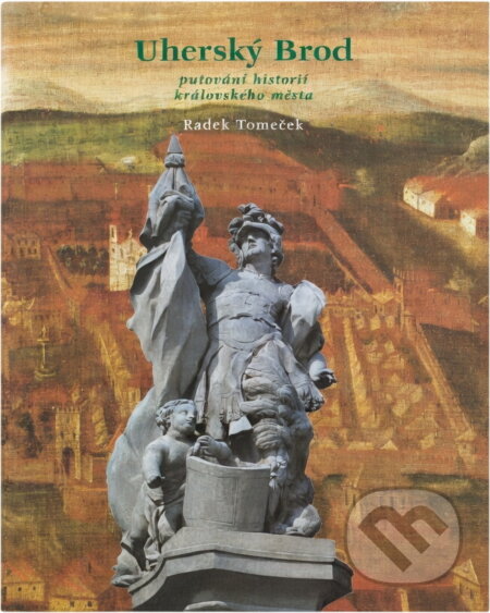 Kniha: Uherský Brod : putování historií královského města (Radek Tomeček). , 2002