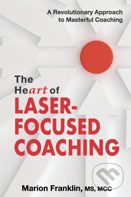 The HeART of Laser-Focused Coaching - Marion Franklin, Thomas Noble Books, 2019