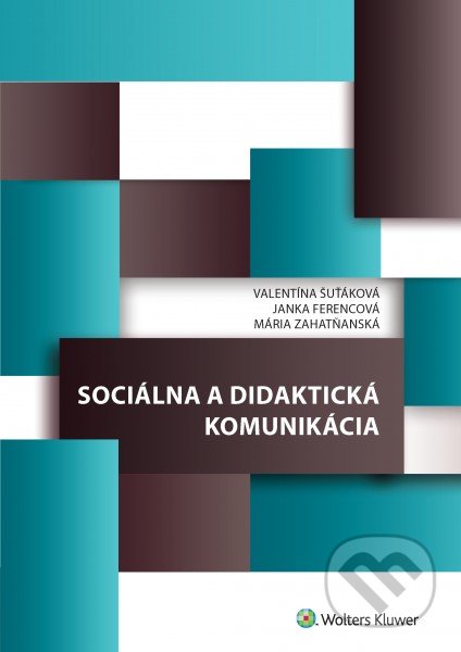 Sociálna a didaktická komunikácia - Valentína Šuťáková, Janka Ferencová, Mária Zahatňanská, Wolters Kluwer, 2017