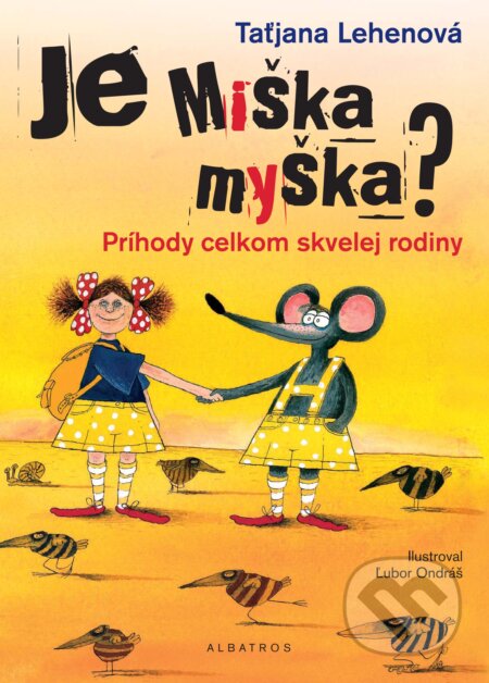 Je Miška myška? - Taťjana Lehenová, Ľubor Ondráš (ilustrácie), Albatros SK, 2017