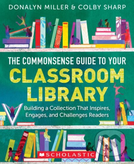 The Commonsense Guide to Your Classroom Library - Donalyn Miller, Colby Sharp, Scholastic, 2022