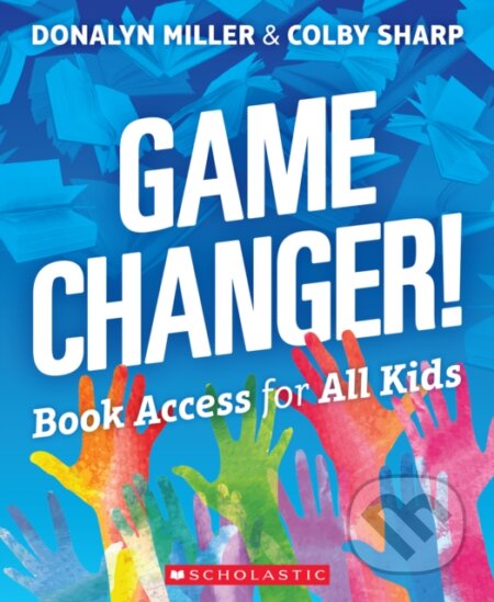 Game Changer! Book Access for All Kids - Colby Sharp, Donalyn Miller - kniha z kategorie Humanitní a společenské vědy