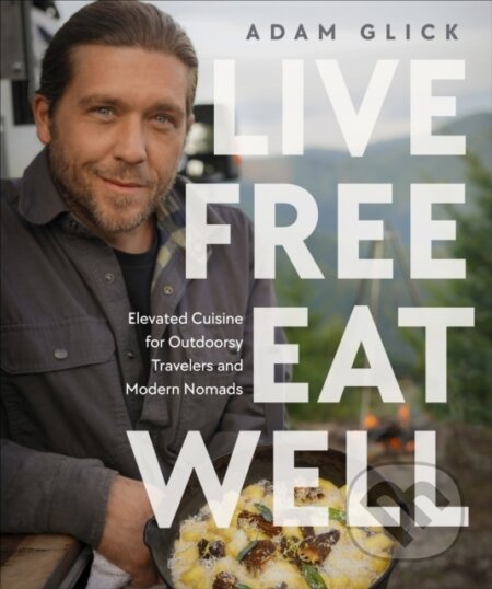 Live Free, Eat Well - Author Adam Glick, Dorling Kindersley, 2024