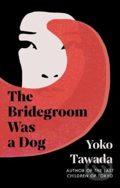 The Bridegroom Was a Dog - Yoko Tawada, Granta Books, 2024