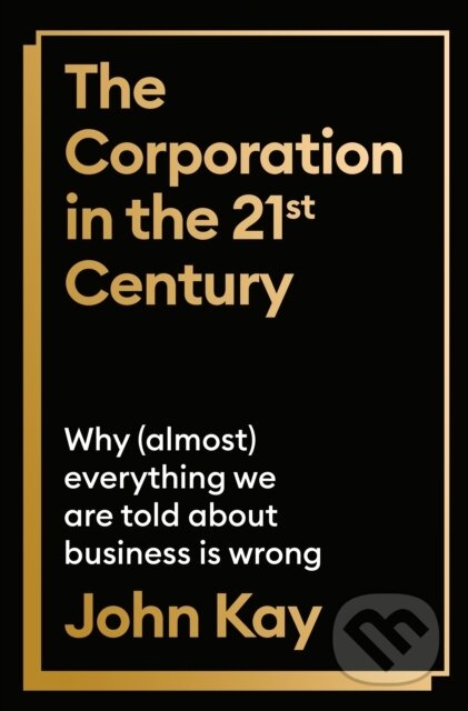 The Corporation in the Twenty-First Century - John Kay, Profile Books, 2024