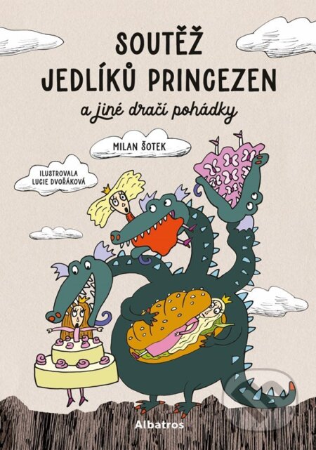 Soutěž jedlíků princezen a jiné dračí pohádky - Milan Šotek, Lucie Dvořáková (ilustrátor), Albatros CZ, 2024