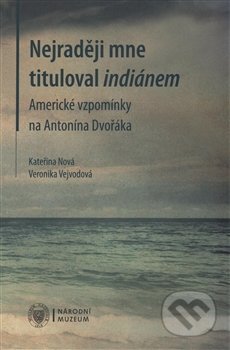 Nejraději mne tituloval indiánem - Kateřina Nová,  Veronika Vejvodová, Národní muzeum, 2017