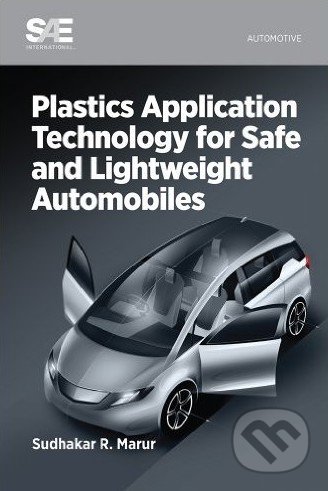 Plastics Application Technology for Safe and Lightweight Automobiles - Sudhakar R. Marur, SAE International, 2013
