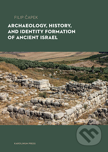 Archaeology, History, and Formation of Identity in Ancient Israel - Filip Čapek, Karolinum, 2024