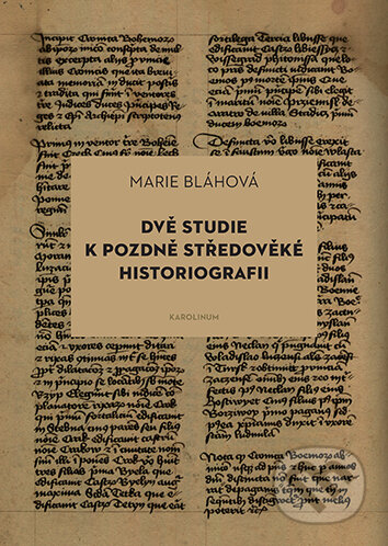 Dvě studie k pozdně středověké historiografii - Marie Bláhová, Karolinum, 2024