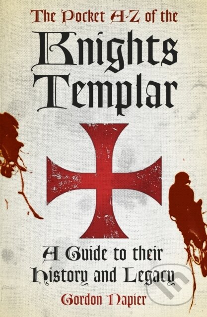 The Pocket A-Z of the Knights Templar - Gordon Napier, The History Press, 2014