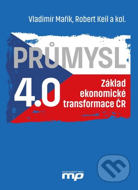 Průmysl 4.0 - Základ ekonomické transformace ČR - Vladimír Mařík, Robert Keil, Management Press, 2024