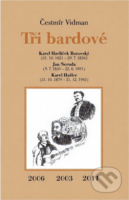 Kniha: Tři bardové : Karel Havlíček Borovský (31.10.1821-29.7.1856) - Jan Neruda (9.7.1834-22.8.1891) - Karel Hašler (31.10.1879-21.12.1941) (Čestmír Vidman). , 2013
