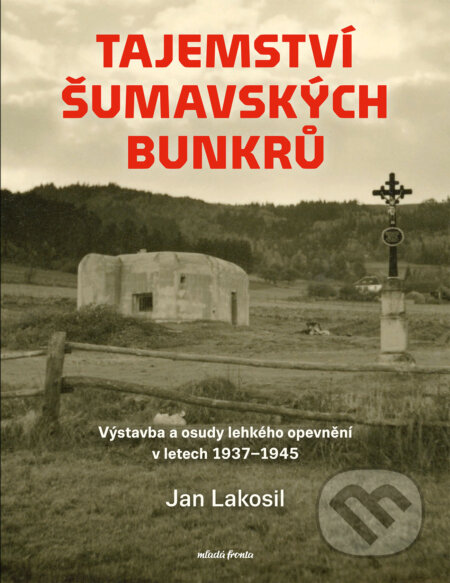 Tajemství šumavských bunkrů - Jan Lakosil, Mladá fronta, 2024