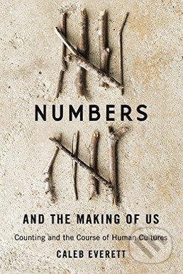 Numbers and the Making of Us - Caleb Everett, Harvard Business Press, 2017