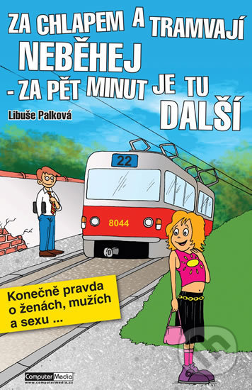 Za chlapem a tramvají neběhej - za pět minut je tu další - Libuše Palková, Computer Media, 2013