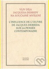 Vliv díla Jacquesa Derridy na současné myšlení / L’influence de l’oeuvre de Jacques Derrida sur la pensée contemporaine - Marcela Sedláčková (editor), Filosofia, 2006