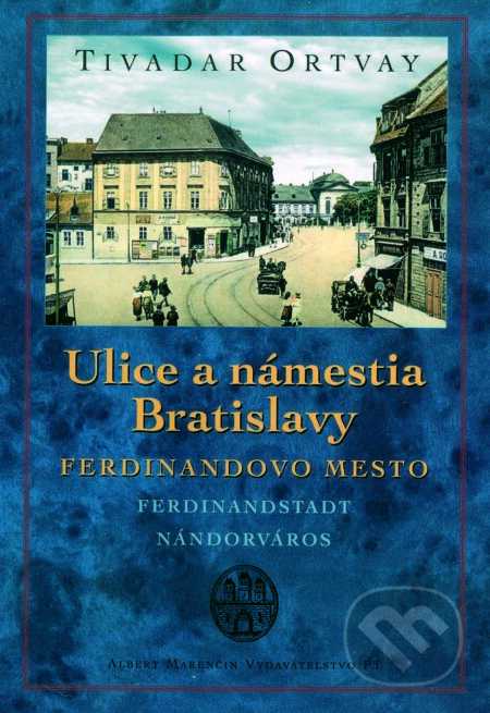 Ulice a námestia Bratislavy - Ferdinandovo mesto - Tivadar Ortvay, Marenčin PT, 2004