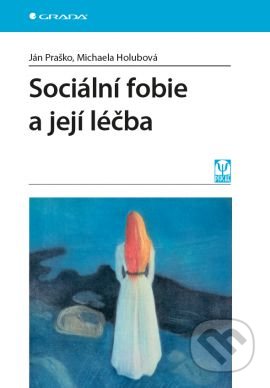 Sociální fobie a její léčba - Ján Praško,  Michaela Holubová, Grada, 2016