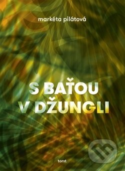 S Baťou v džungli - Markéta Pilátová - kniha z kategorie Společenská beletrie