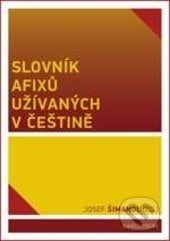 Slovník afixů užívaných v češtině - Josef Šimandl, Karolinum, 2017