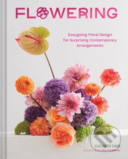 Flowering (Easygoing Floral Design for Surprising Contemporary Arrangements) - kniha z kategorie Dům, byt a zahrada