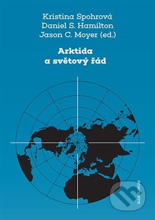 Arktida a světový řád - Kristina Spohrová, Daniel S. Hamilton, Jason C. Moyer (editor)