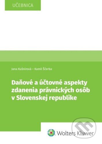 Daňové a účtovné aspekty zdanenia právnických osôb v Slovenskej republike - Jana Kušnírová, Kamil Ščerba, Wolters Kluwer, 2024