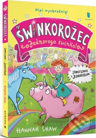 Świnkorożec. Jednoroga świnka! Zamieszanie z jednorożcem - Hannah Shaw, Artbooks