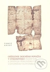 Kniha: Osídlenie Dolného Považia v stredoveku (Tomáš Hrubý). Trnavská univerzita - Filozofická fakulta, 2015