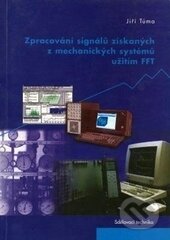 Kniha: Zpracování signálů získaných z mechanických systémů užitím FFT (Jiří Tůma). Sdělovací technika, 2008