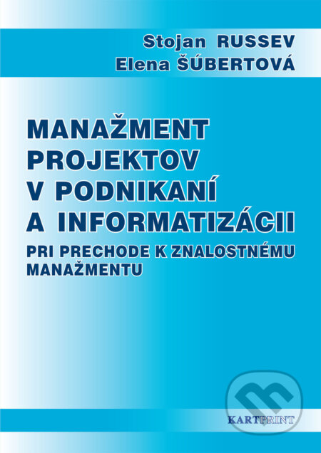 Kniha: Manažment projektov v podnikaní a informatizácii pri prechode k znalostnému manažmentu (Stojan Russev). Kartprint, 2013