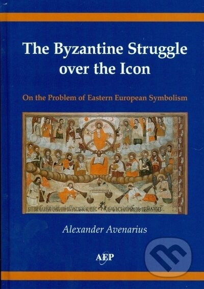 Kniha: The Byzantine Struggle over the Icon On the Problem of Eastern European Symbolism (Alexander Avenarius)