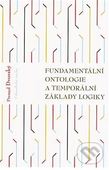 Kniha: Fundamentální ontologie a temporální základy logiky (Přemysl Dvorský)