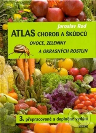 Atlas chorob a škůdců ovoce, zeleniny a okrasných rostlin - Jaroslav Rod, Víkend, 2008