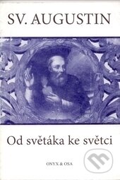 Kniha: Sv. Augustin Od světáka ke světci (Autorský kolektiv). Onyx, 2003