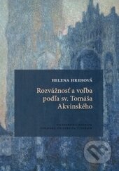 Kniha: Rozvážnosť a voľba podľa sv. Tomáša Akvinského (Helena Hrehová)