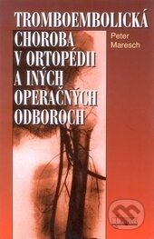 Kniha: Tromboembolická choroba v ortopédii a iných operačných odboroch (Peter Maresch). Osveta, 1998