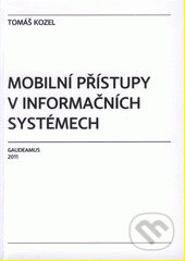 Kniha: Mobilní přístupy v informačních systémech (Tomáš Kozel). Gaudeamus, 2011
