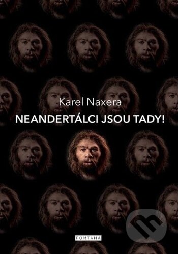 Kniha: Neandrtálci jsou tady! (Karel Naxera). Fontána, 2018