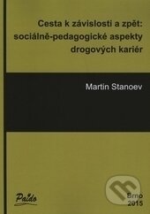 Cesta k závislosti a zpět: sociálně-pedagogické aspekty drogových kariér - Martin Stanoev, Paido, 2015