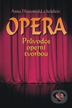 Opera - průvodce operní tvorbou - Anna Hostomská a kolektiv, NS Svoboda, 2018