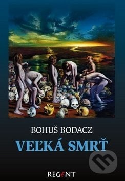 Veľká smrť - Bohuš Bodacz, Regent, 2017