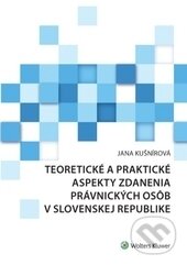 Teoretické a praktické aspekty zdanenia právnických osôb v Slovenskej republike - Jana Kušnírová, Wolters Kluwer (Iura Edition), 2017