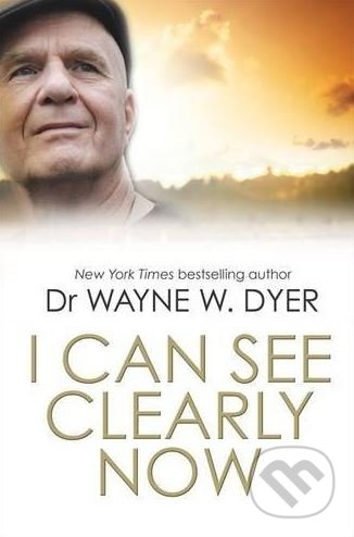 I Can See Clearly Now - Wayne W. Dyer, Hay House, 2014
