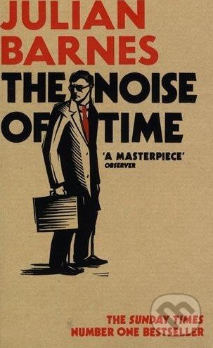 The Noise of Time - Julian Barnes, Vintage, 2017
