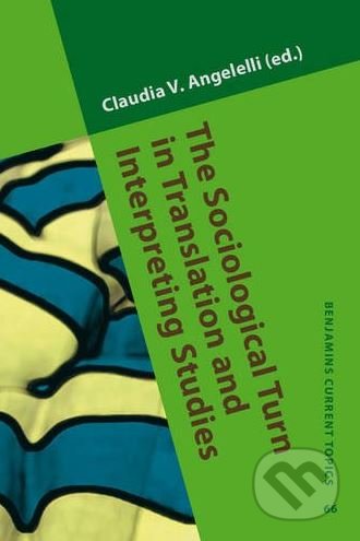 The Sociological Turn in Translation and Interpreting Studies - Claudia V. Angelelli, John Benjamins, 2014