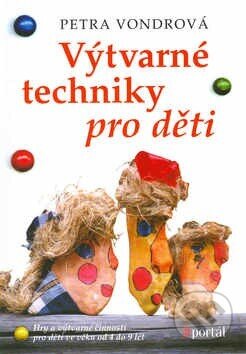 Kniha: Výtvarné techniky pro děti (Petra Vondrová). Portál, 2001