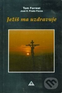 Kniha: Ježiš ma uzdravuje (Tom Forrest). , 1993