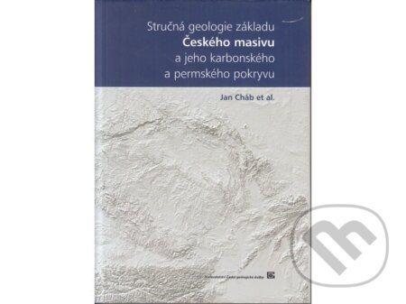 Kniha: Stručná geologie základu Českého masivu a jeho karbonského a permského pokryvu (Jan Cháb). Česká geologická služba, 2008